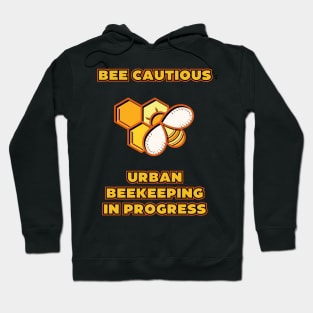 Bee-Cautious: Urban Beekeeping in Progress | Urban Beekeeper | Beekeeping | Bee | Honey Hoodie